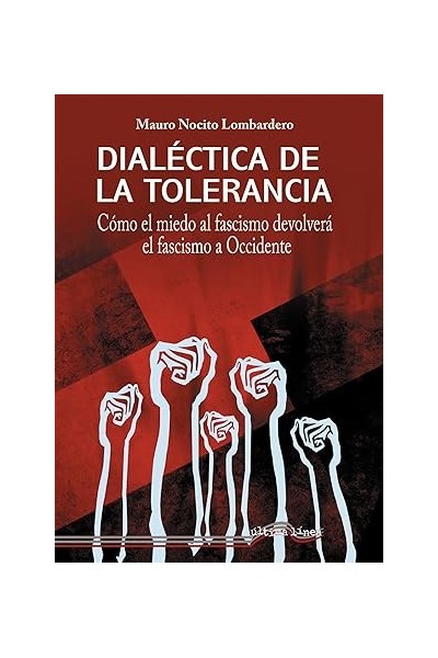 DIALÉCTICA DE LA TOLERANCIA. Como el miedo al fascismo devolvera el fascismo a occidente